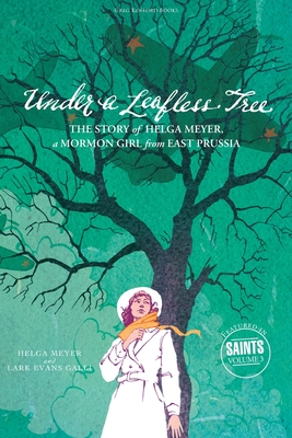 Under a Leafless Tree: The Story of Helga Meyer, a Mormon Girl from East Prussia - Meyer, Helga, and Galli, Lark