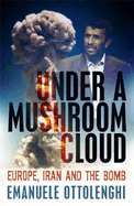 Under a Mushroom Cloud: Europe, Iran and the Bomb