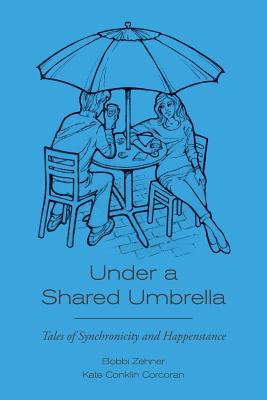 Under a Shared Umbrella: Tales of Synchronicity and Happenstance - Corcoran, Kate Conklin, and Zehner, Bobbi