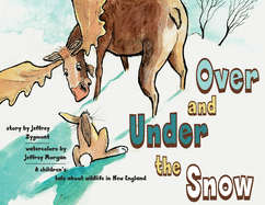 Under and Over the Snow: A children's tale about wildlife in New England