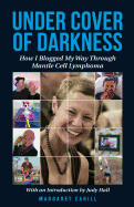 Under Cover of Darkness: How I Blogged My Way Through Mantle Cell Lymphoma