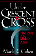 Under Crescent and Cross: The Jews in the Middle Ages - Cohen, Mark R