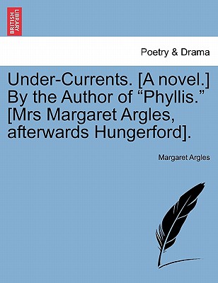 Under-Currents. [A Novel.] by the Author of "Phyllis." [Mrs Margaret Argles, Afterwards Hungerford]. - Argles, Margaret