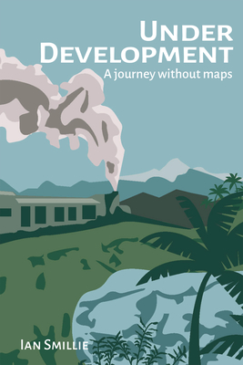 Under Development: A journey without maps - Smillie, Ian