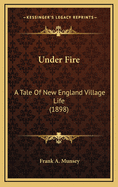 Under Fire: A Tale of New England Village Life (1898)