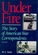 Under Fire: The Story of American War Correspondents - Stein, M L