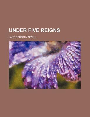 Under Five Reigns - Nevill, Lady Dorothy