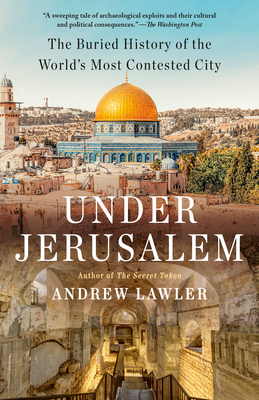 Under Jerusalem: The Buried History of the World's Most Contested City - Lawler, Andrew