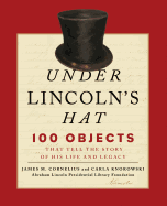Under Lincoln's Hat: 100 Objects That Tell the Story of His Life and Legacy