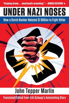 Under Nazi Noses: How a Dutch Banker Heisted $1 Billion to Fight Hitler - Marlin, John Tepper (Translated by), and Schaap, Erik