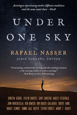 Under One Sky: Astrologers Representing Twelve Different Traditions Interpret the Same Natal Chart -- Blind! - Nasser, Rafael, and Forrest, Jodie (Editor)