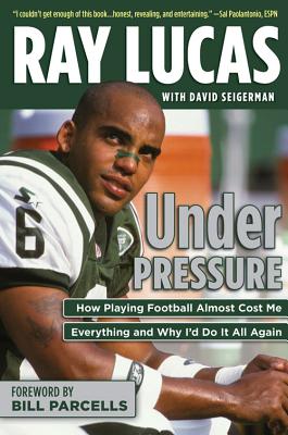 Under Pressure: How Playing Football Almost Cost Me Everything and Why I'd Do It All Again - Lucas, Ray, and Seigerman, David, and Parcells, Bill (Foreword by)
