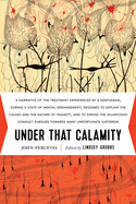 Under That Calamity: A Narrative of the Treatment Experienced by a Gentleman During a State of Mental Derangement