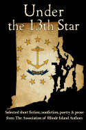 Under the 13th Star: Selected Short Fiction, Non-fiction Poetry and Prose from The Association of Rhode Island Authors
