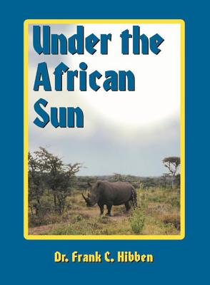 Under the African Sun: Forty-Eight Years of Hunting the African Continent - Hibben, Frank