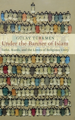 Under the Banner of Islam: Turks, Kurds, and the Limits of Religious Unity - Trkmen, Glay