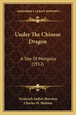 Under The Chinese Dragon: A Tale Of Mongolia (1912) - Brereton, Frederick Sadleir