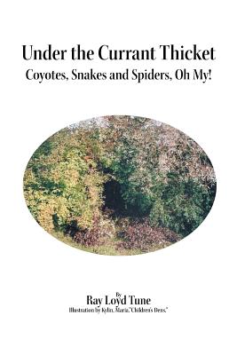 Under the Currant Thicket: Coyotes, Snakes and Spiders, Oh My! - Tune, Ray Loyd
