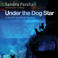 Under the Dog Star: A Rachel Goddard Mystery - Parshall, Sandra, and Gilbert, Tavia (Read by)