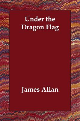 Under the Dragon Flag - Allan, James
