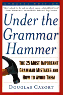 Under the Grammar Hammer: The 25 Most Important Grammar Mistakes and How to Avoid Them