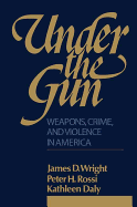 Under the Gun: Weapons, Crime, and Violence in America