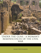 Under the Guns: A Woman's Reminiscences of the Civil War