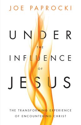 Under the Influence of Jesus: The Transforming Experience of Encountering Christ - Paprocki, Joe, Dmin