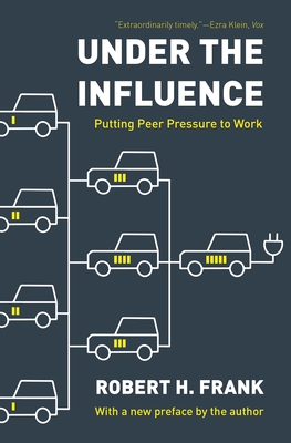Under the Influence: Putting Peer Pressure to Work - Frank, Robert H (Foreword by)
