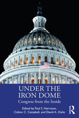 Under the Iron Dome: Congress from the Inside - Herrnson, Paul (Editor), and Campbell, Colton (Editor), and Dulio, David (Editor)