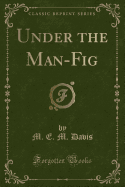 Under the Man-Fig (Classic Reprint)