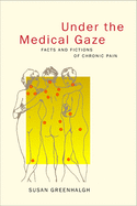 Under the Medical Gaze: Facts & Fictions of Chronic Pain