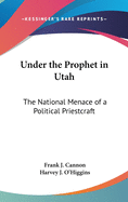 Under the Prophet in Utah: The National Menace of a Political Priestcraft