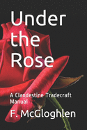 Under the Rose: A Clandestine Tradecraft Manual