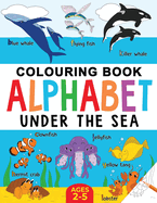 Under the Sea Colouring Book for Children: Alphabet of Sea Life: Ages 2-5