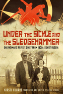 Under the Sickle and the Sledgehammer: One Woman's Private Diary from 1930s Soviet Russia