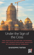 Under the Sign of the Cross: The People's Salvation Cathedral and the Church-Building Industry in Postsocialist Romania