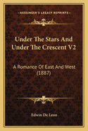 Under The Stars And Under The Crescent V2: A Romance Of East And West (1887)