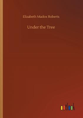 Under the Tree - Roberts, Elizabeth Madox