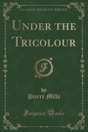 Under the Tricolour (Classic Reprint)