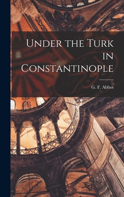 Under the Turk in Constantinople - Abbott, George Frederick