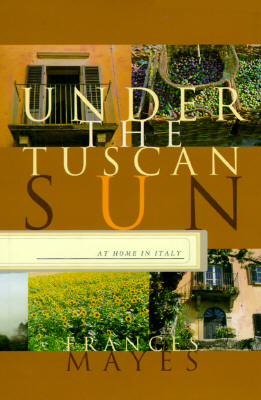 Under the Tuscan Sun: At Home in Italy - Mayes, Frances