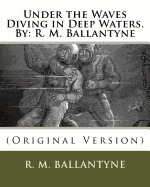 Under the Waves Diving in Deep Waters.by: R. M. Ballantyne: (Original Version)