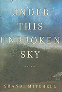 under this unbroken sky by shandi mitchell