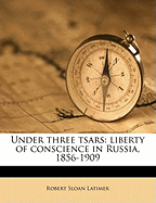 Under Three Tsars: Liberty of Conscience in Russia, 1856-1909