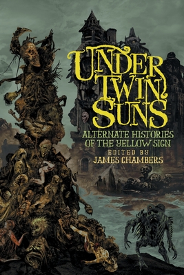 Under Twin Suns: Alternate Histories of the Yellow Sign - Chambers, James (Editor), and Langan, John, and Morton, Lisa