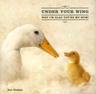 Under Your Wing: Why I'm Glad You're My Mum!