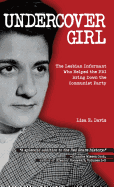 Undercover Girl: The Lesbian Informant Who Helped the FBI Bring Down the Communist Party