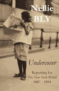 Undercover: Reporting for the New York World 1887 - 1894