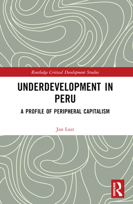 Underdevelopment in Peru: A Profile of Peripheral Capitalism - Lust, Jan